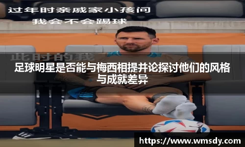 足球明星是否能与梅西相提并论探讨他们的风格与成就差异
